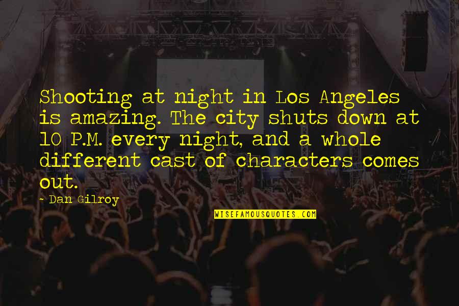 A Night Out Quotes By Dan Gilroy: Shooting at night in Los Angeles is amazing.