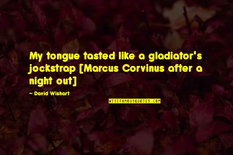 A Night Out Quotes By David Wishart: My tongue tasted like a gladiator's jockstrap [Marcus