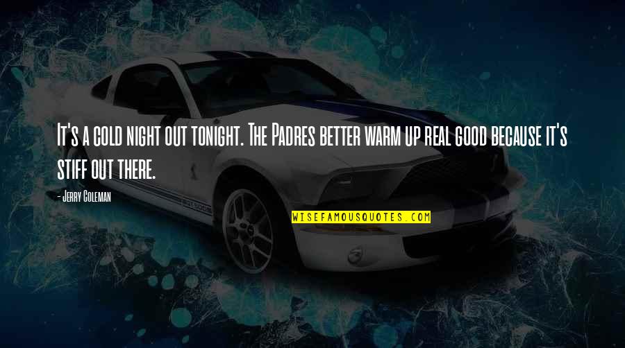 A Night Out Quotes By Jerry Coleman: It's a cold night out tonight. The Padres