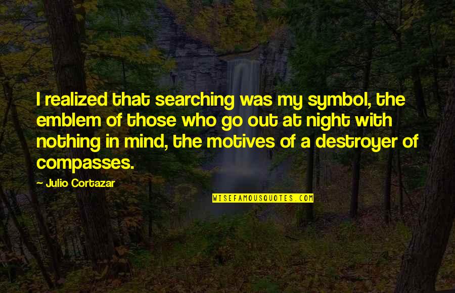 A Night Out Quotes By Julio Cortazar: I realized that searching was my symbol, the
