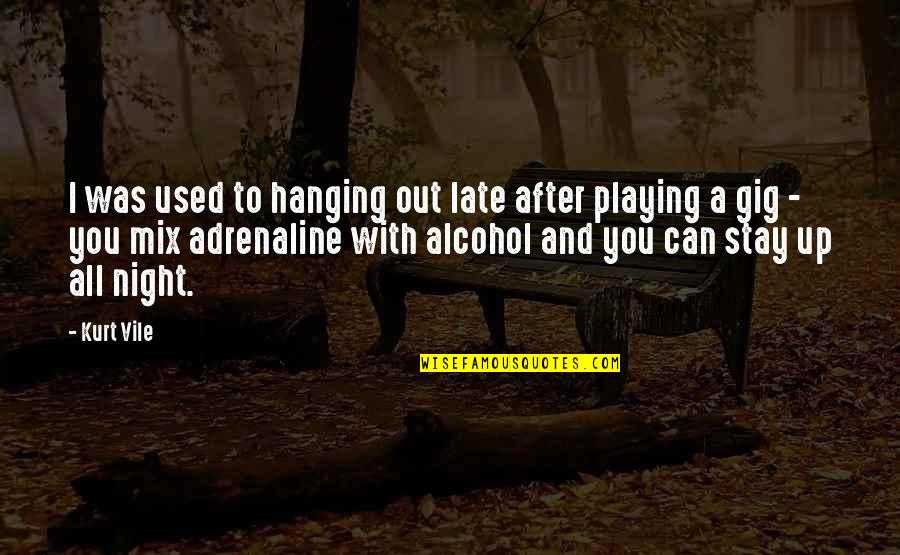 A Night Out Quotes By Kurt Vile: I was used to hanging out late after
