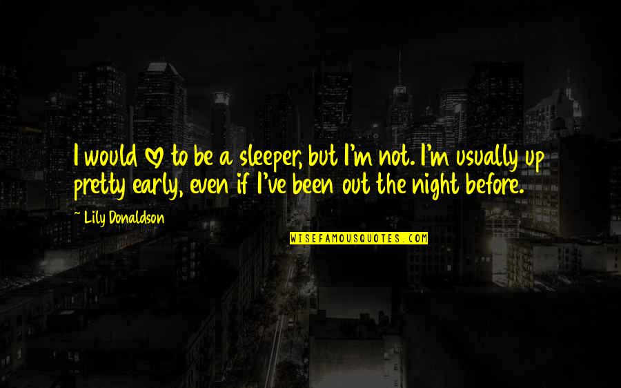 A Night Out Quotes By Lily Donaldson: I would love to be a sleeper, but