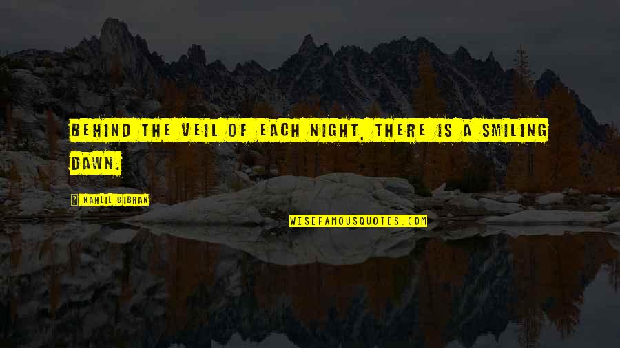 A Night Quotes By Kahlil Gibran: Behind the veil of each night, there is