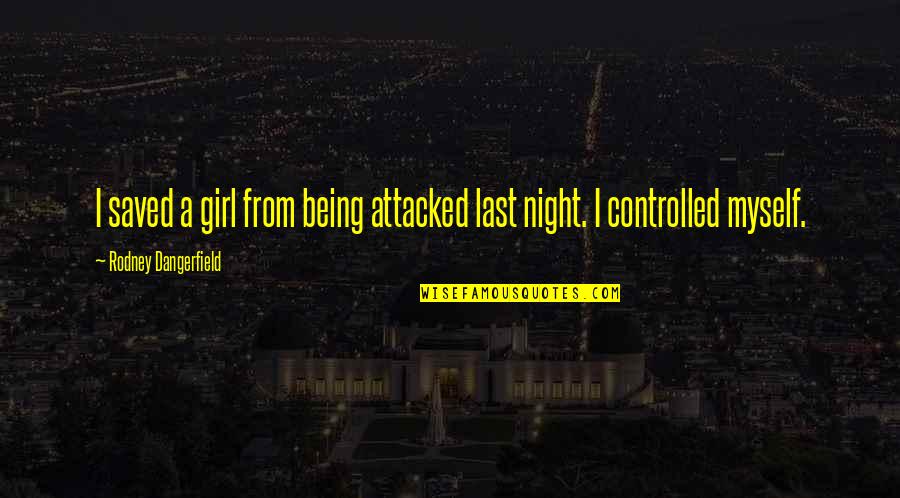 A Night Quotes By Rodney Dangerfield: I saved a girl from being attacked last