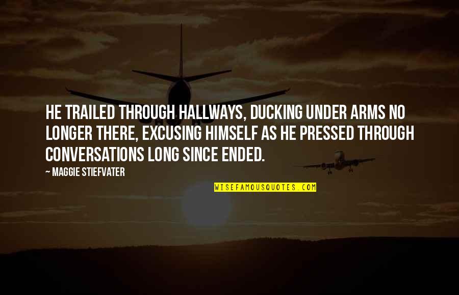 A Night To Be Remembered Quotes By Maggie Stiefvater: He trailed through hallways, ducking under arms no A Night To Be Remembered Quotes By Maggie Stiefvater: He trailed through hallways, ducking under arms no