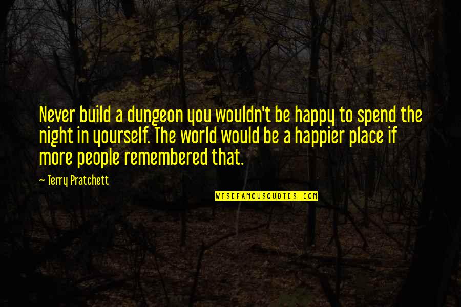A Night To Be Remembered Quotes By Terry Pratchett: Never build a dungeon you wouldn't be happy