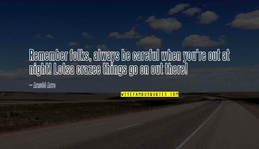 A Night To Remember Quotes By Arnold Arre: Remember folks, always be careful when you're out A Night To Remember Quotes By Arnold Arre: Remember folks, always be careful when you're out