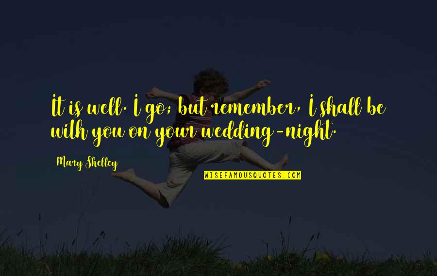 A Night To Remember Quotes By Mary Shelley: It is well. I go; but remember, I