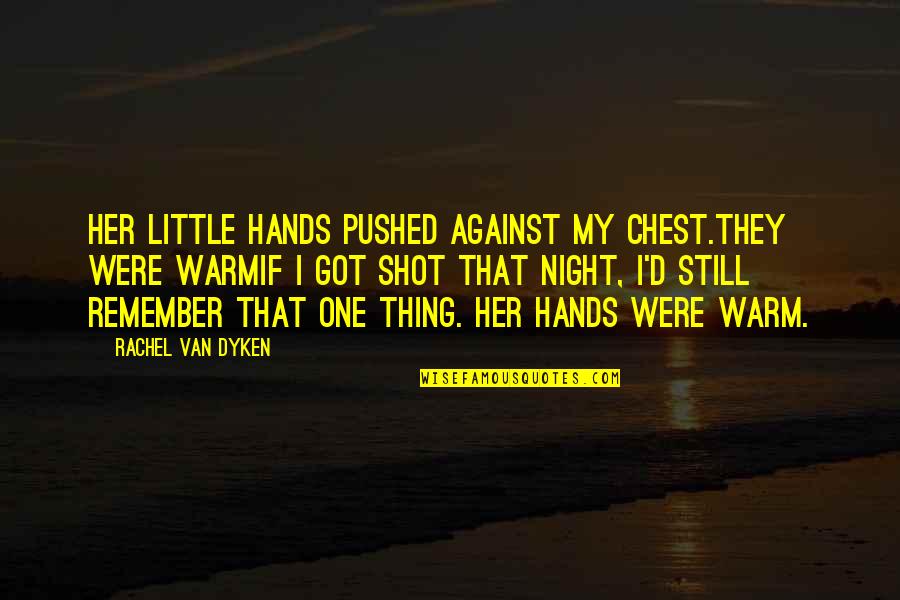 A Night To Remember Quotes By Rachel Van Dyken: Her little hands pushed against my chest.They were A Night To Remember Quotes By Rachel Van Dyken: Her little hands pushed against my chest.They were
