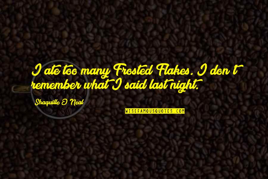 A Night To Remember Quotes By Shaquille O'Neal: I ate too many Frosted Flakes. I don't A Night To Remember Quotes By Shaquille O'Neal: I ate too many Frosted Flakes. I don't