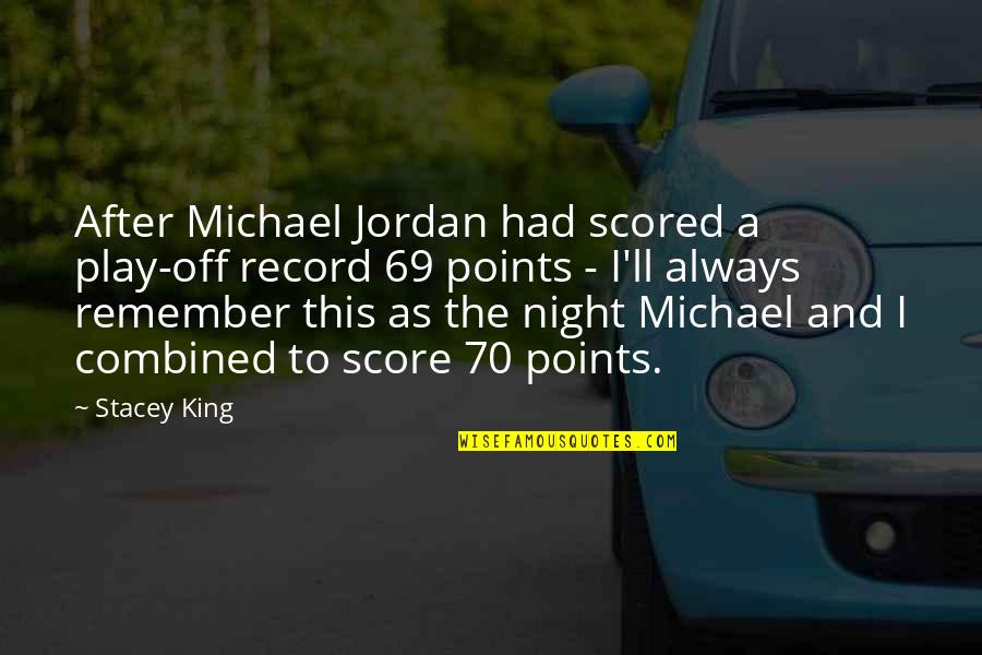 A Night To Remember Quotes By Stacey King: After Michael Jordan had scored a play-off record A Night To Remember Quotes By Stacey King: After Michael Jordan had scored a play-off record