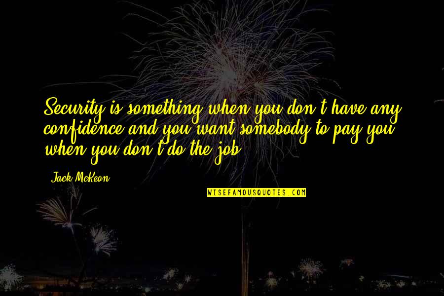 A Night To Remember With Friends Quotes By Jack McKeon: Security is something when you don't have any A Night To Remember With Friends Quotes By Jack McKeon: Security is something when you don't have any