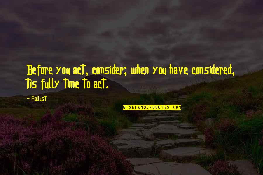 A Night To Remember With Friends Quotes By Sallust: Before you act, consider; when you have considered,