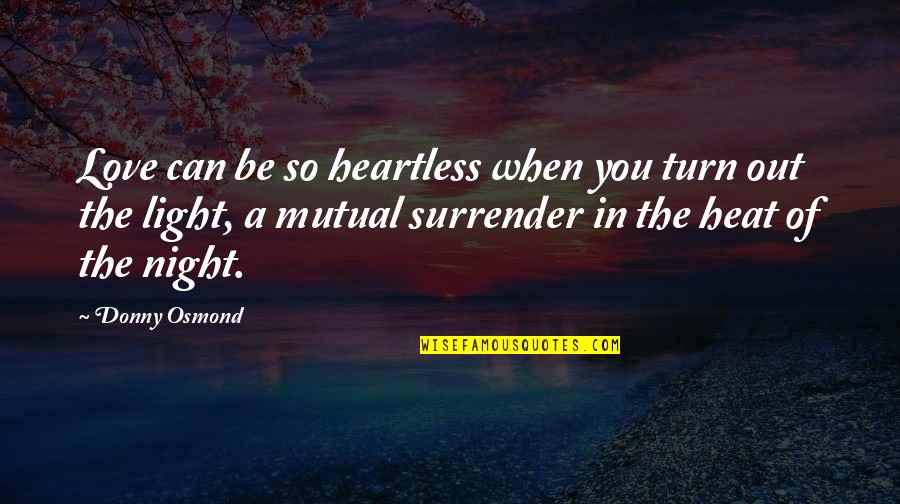 A Night To Surrender Quotes By Donny Osmond: Love can be so heartless when you turn A Night To Surrender Quotes By Donny Osmond: Love can be so heartless when you turn