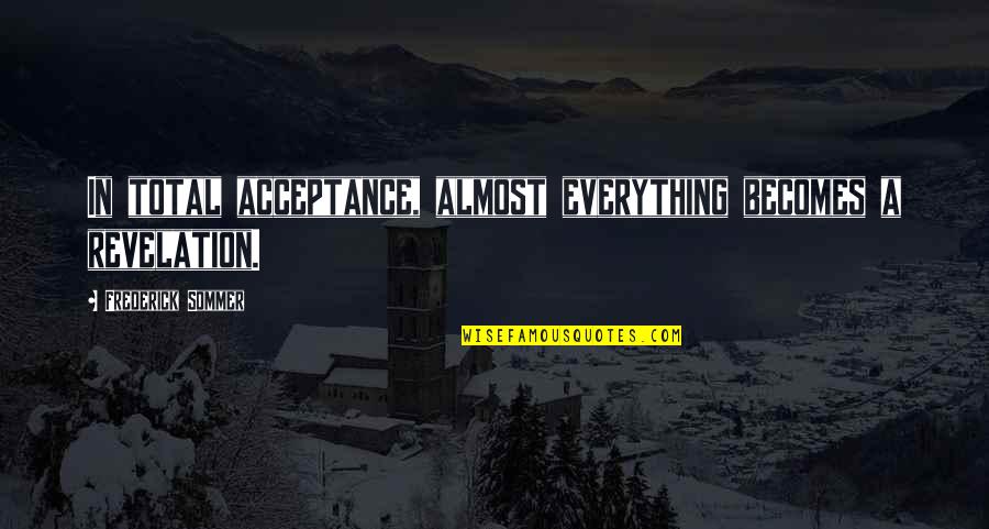 A Night To Surrender Quotes By Frederick Sommer: In total acceptance, almost everything becomes a revelation. A Night To Surrender Quotes By Frederick Sommer: In total acceptance, almost everything becomes a revelation.