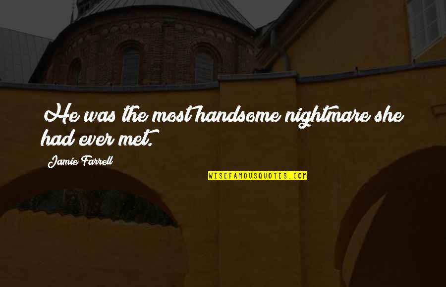 A Nightmare Funny Quotes By Jamie Farrell: He was the most handsome nightmare she had A Nightmare Funny Quotes By Jamie Farrell: He was the most handsome nightmare she had