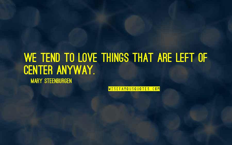 A Nightmare Funny Quotes By Mary Steenburgen: We tend to love things that are left A Nightmare Funny Quotes By Mary Steenburgen: We tend to love things that are left