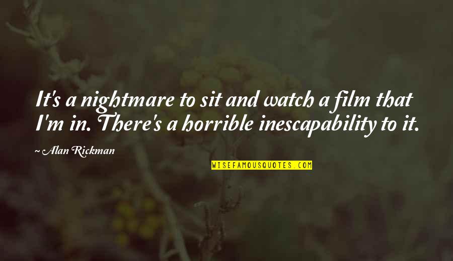 A Nightmare Quotes By Alan Rickman: It's a nightmare to sit and watch a