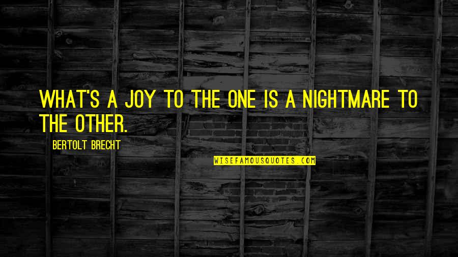 A Nightmare Quotes By Bertolt Brecht: What's a joy to the one is a
