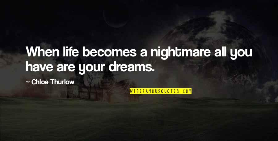A Nightmare Quotes By Chloe Thurlow: When life becomes a nightmare all you have