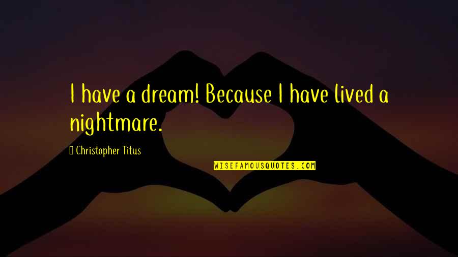 A Nightmare Quotes By Christopher Titus: I have a dream! Because I have lived