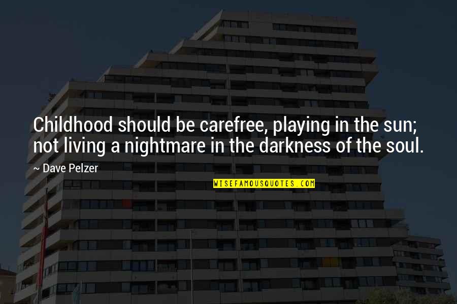 A Nightmare Quotes By Dave Pelzer: Childhood should be carefree, playing in the sun;