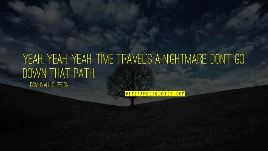 A Nightmare Quotes By Domhnall Gleeson: Yeah, yeah, yeah, time travel's a nightmare. Don't