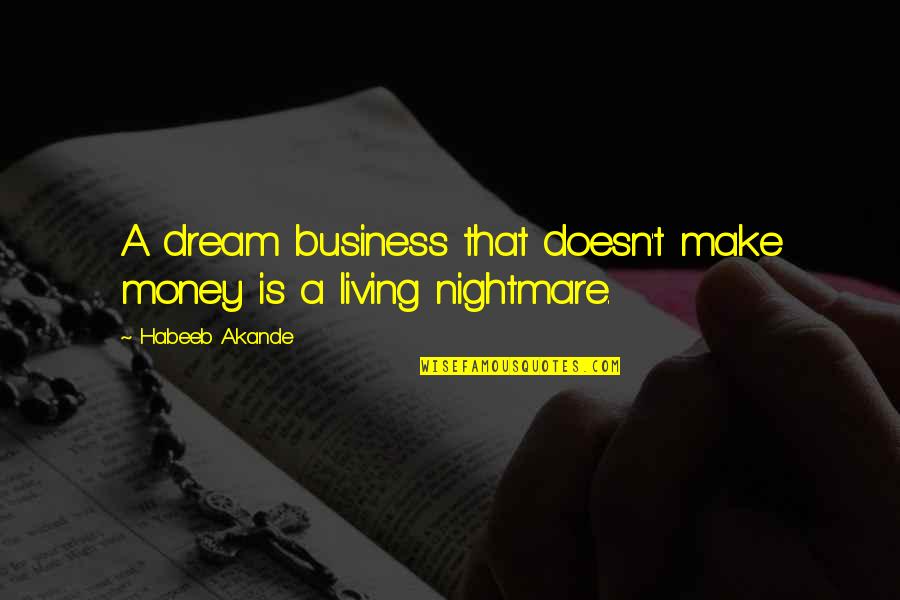 A Nightmare Quotes By Habeeb Akande: A dream business that doesn't make money is