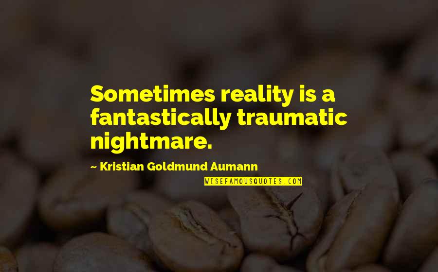 A Nightmare Quotes By Kristian Goldmund Aumann: Sometimes reality is a fantastically traumatic nightmare.