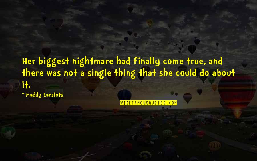 A Nightmare Quotes By Maddy Lanslots: Her biggest nightmare had finally come true, and