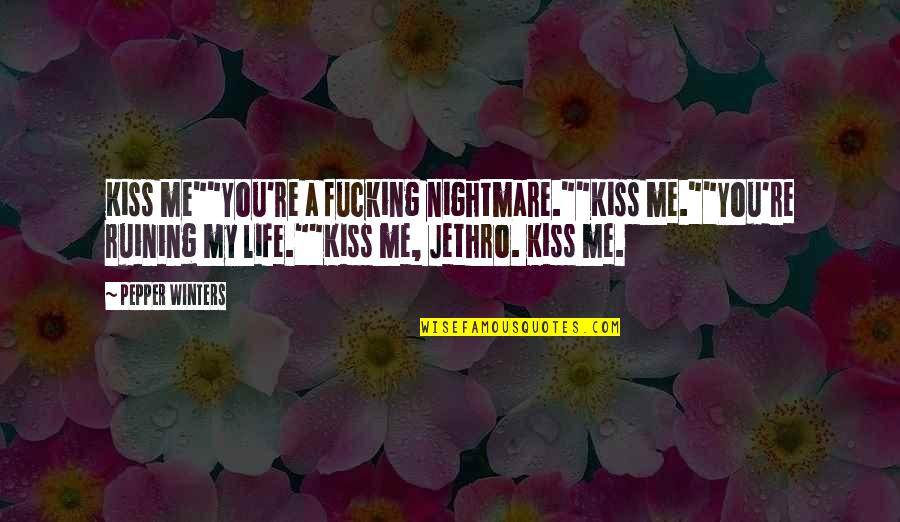 A Nightmare Quotes By Pepper Winters: Kiss me""You're a fucking nightmare.""Kiss me.""You're ruining my