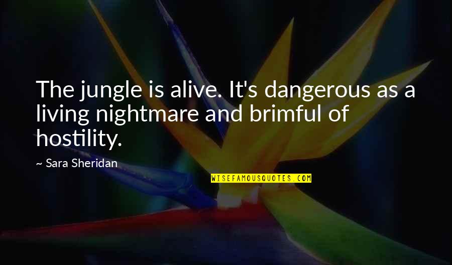 A Nightmare Quotes By Sara Sheridan: The jungle is alive. It's dangerous as a