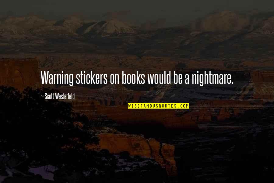 A Nightmare Quotes By Scott Westerfeld: Warning stickers on books would be a nightmare.