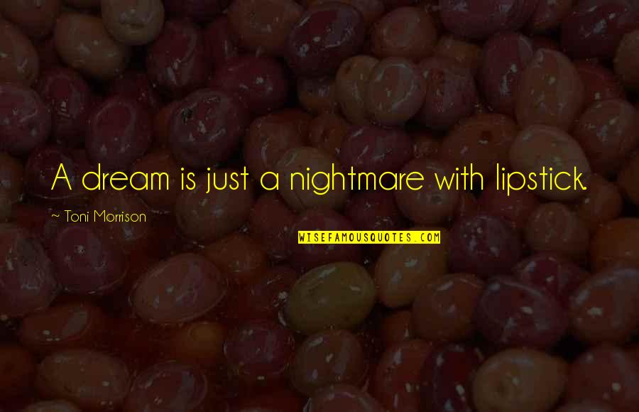 A Nightmare Quotes By Toni Morrison: A dream is just a nightmare with lipstick.