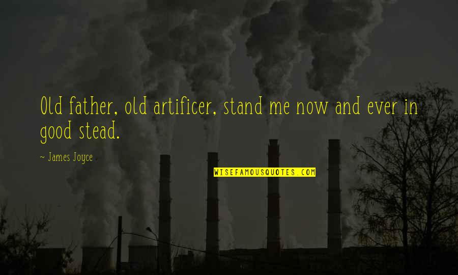 A No Good Father Quotes By James Joyce: Old father, old artificer, stand me now and