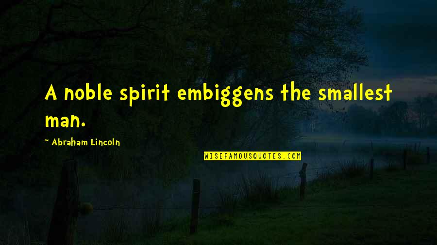 A Noble Man Quotes By Abraham Lincoln: A noble spirit embiggens the smallest man.