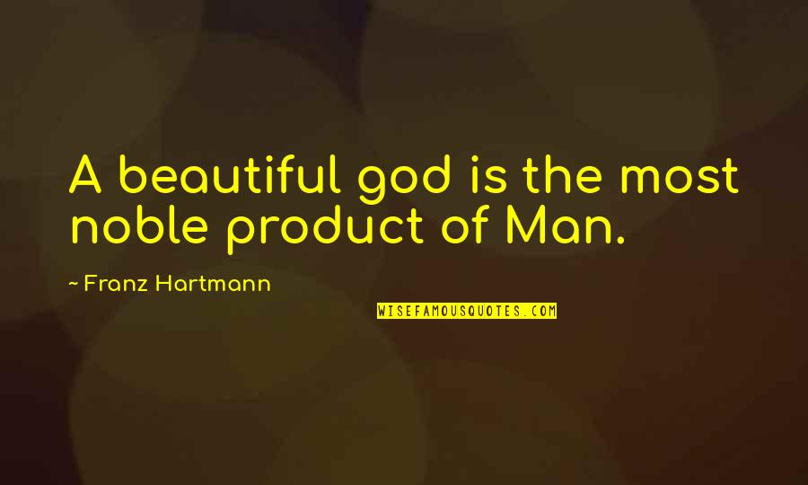 A Noble Man Quotes By Franz Hartmann: A beautiful god is the most noble product
