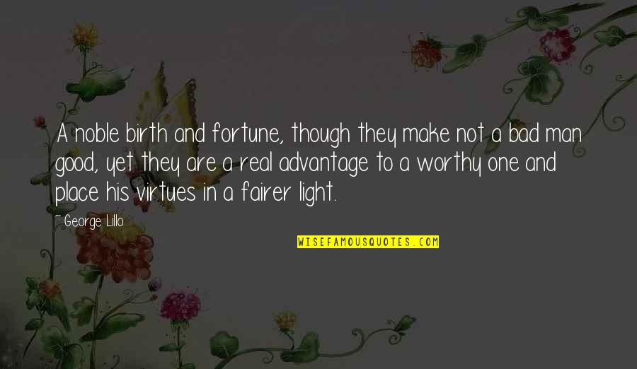 A Noble Man Quotes By George Lillo: A noble birth and fortune, though they make