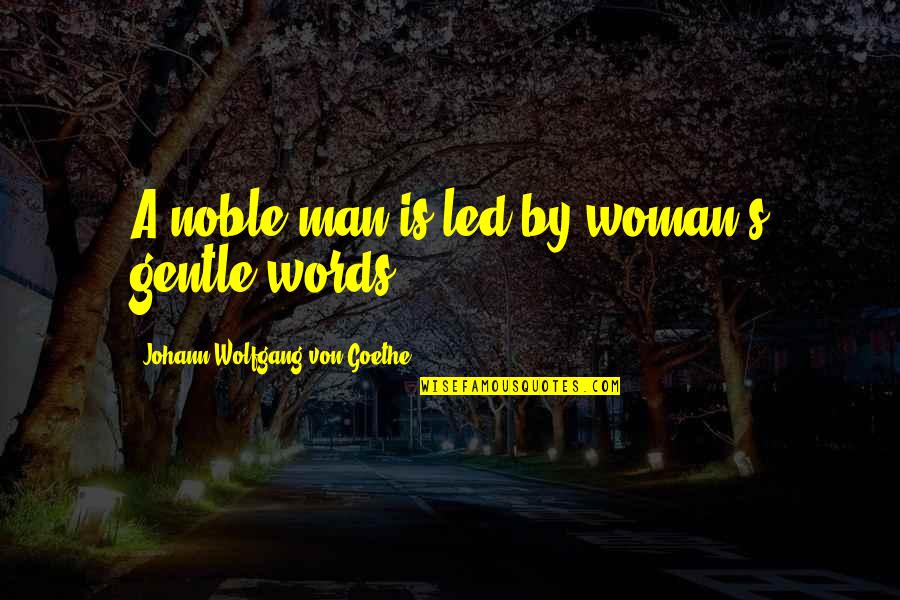 A Noble Man Quotes By Johann Wolfgang Von Goethe: A noble man is led by woman's gentle