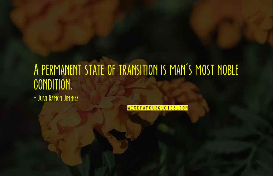 A Noble Man Quotes By Juan Ramon Jimenez: A permanent state of transition is man's most