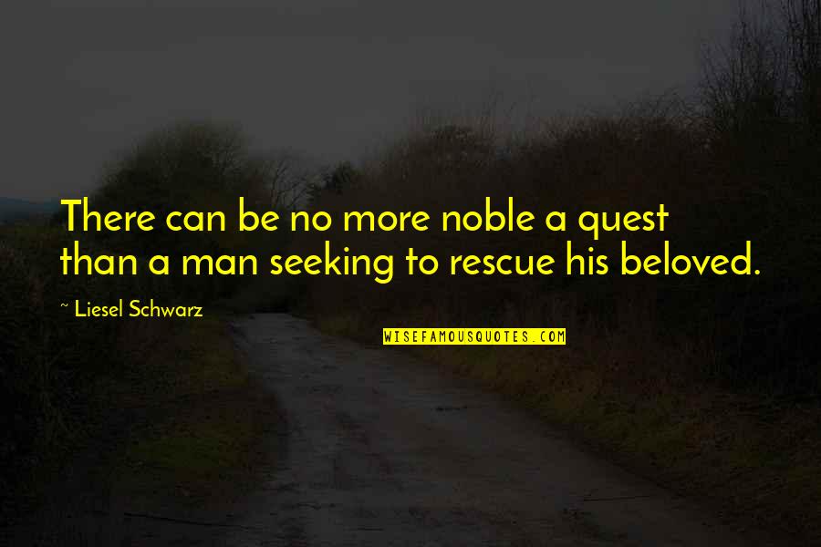 A Noble Man Quotes By Liesel Schwarz: There can be no more noble a quest