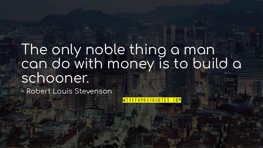 A Noble Man Quotes By Robert Louis Stevenson: The only noble thing a man can do
