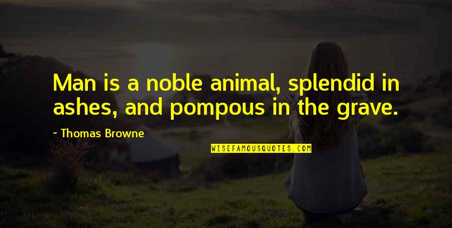 A Noble Man Quotes By Thomas Browne: Man is a noble animal, splendid in ashes,