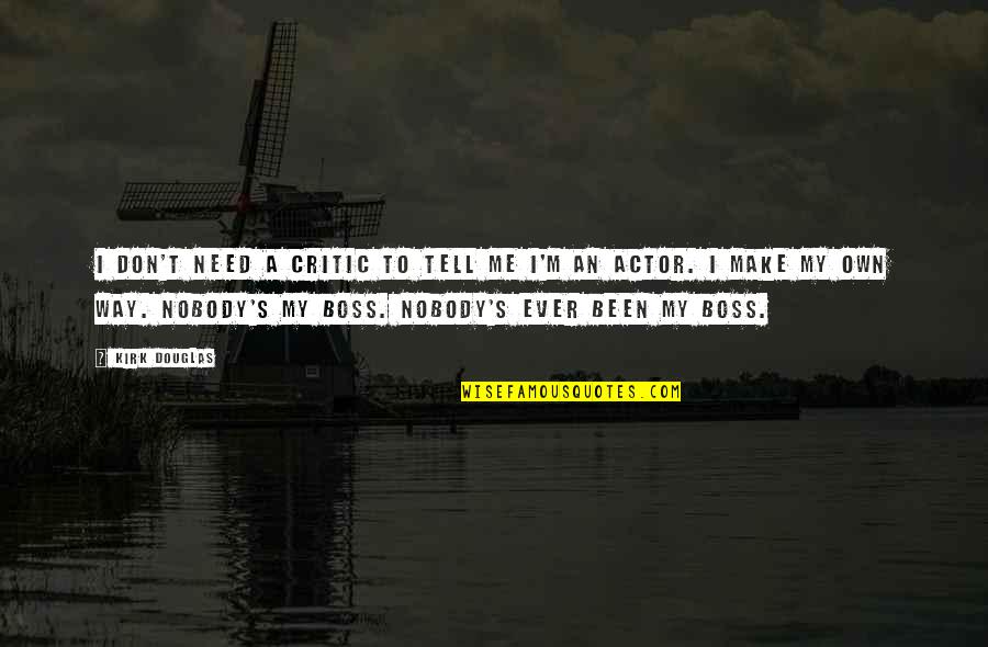 A Nobody Quotes By Kirk Douglas: I don't need a critic to tell me