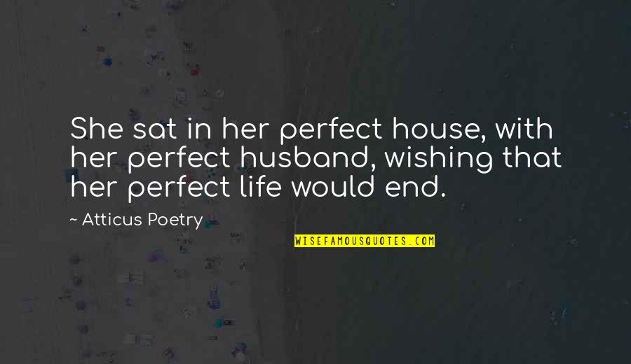 A Non Perfect Life Quotes By Atticus Poetry: She sat in her perfect house, with her