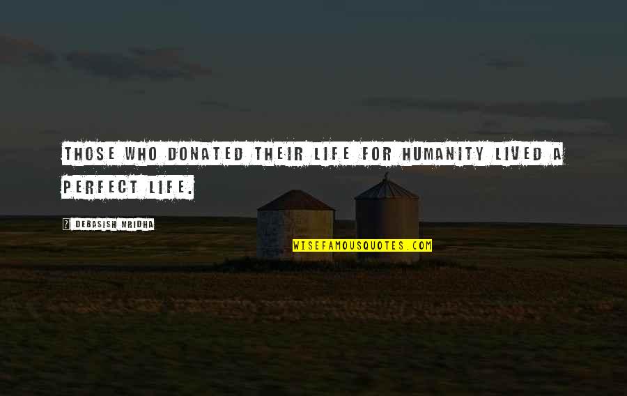 A Non Perfect Life Quotes By Debasish Mridha: Those who donated their life for humanity lived A Non Perfect Life Quotes By Debasish Mridha: Those who donated their life for humanity lived