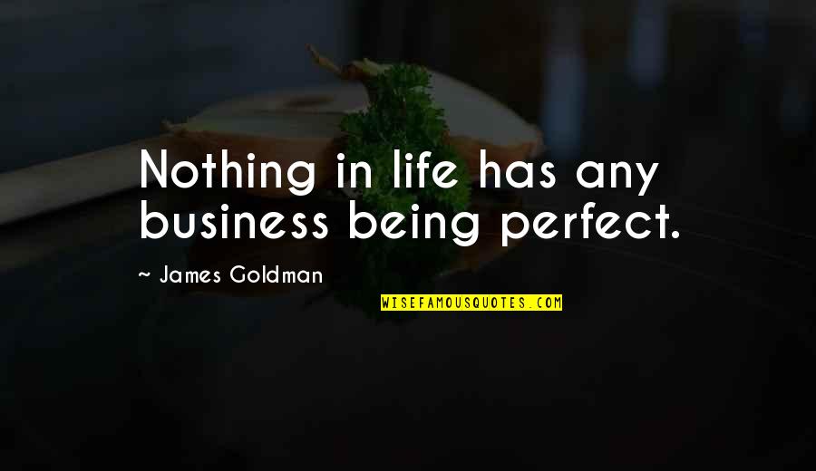 A Non Perfect Life Quotes By James Goldman: Nothing in life has any business being perfect.