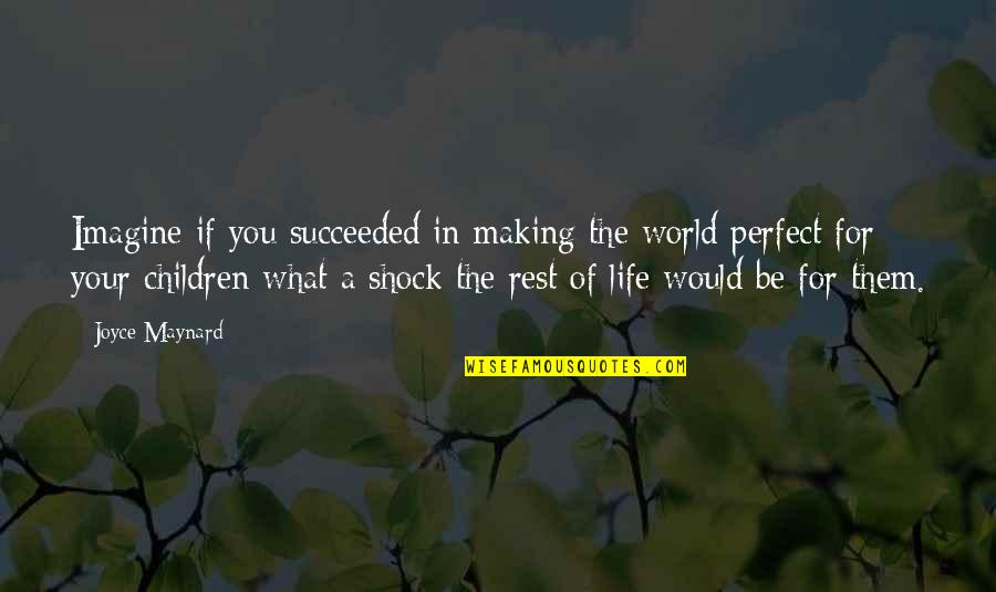 A Non Perfect Life Quotes By Joyce Maynard: Imagine if you succeeded in making the world