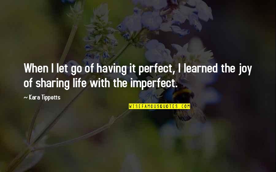 A Non Perfect Life Quotes By Kara Tippetts: When I let go of having it perfect,