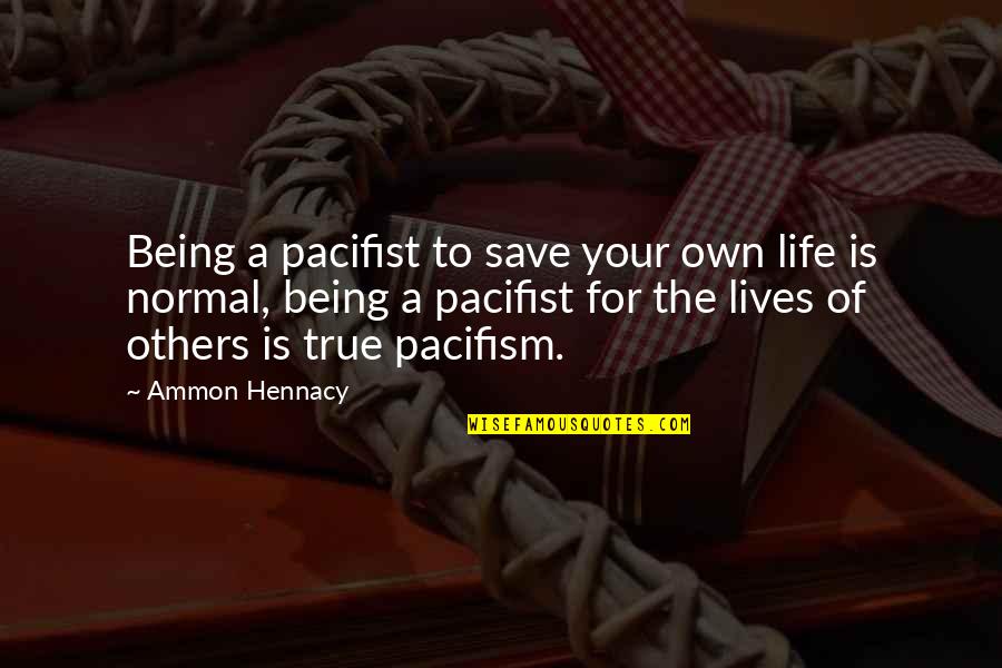 A Normal Life Quotes By Ammon Hennacy: Being a pacifist to save your own life A Normal Life Quotes By Ammon Hennacy: Being a pacifist to save your own life